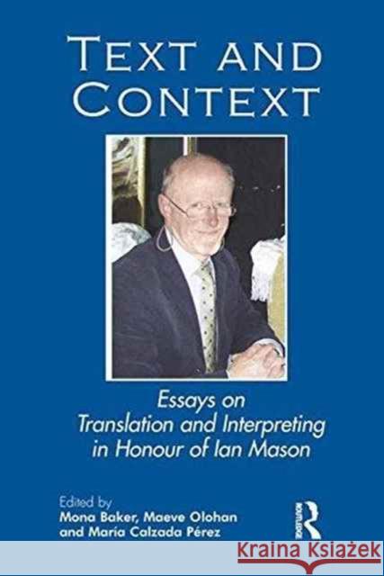 Text and Context: Essays on Translation and Interpreting in Honour of Ian Mason Mona Baker Maeve Olohan Maria Pere 9781138147942 Routledge