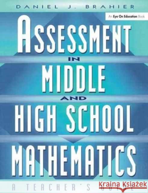 Assessment in Middle and High School Mathematics: A Teacher's Guide Daniel Brahier 9781138148208