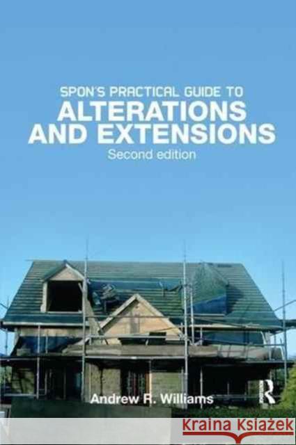 Spon's Practical Guide to Alterations & Extensions Andrew R. Williams 9781138148291