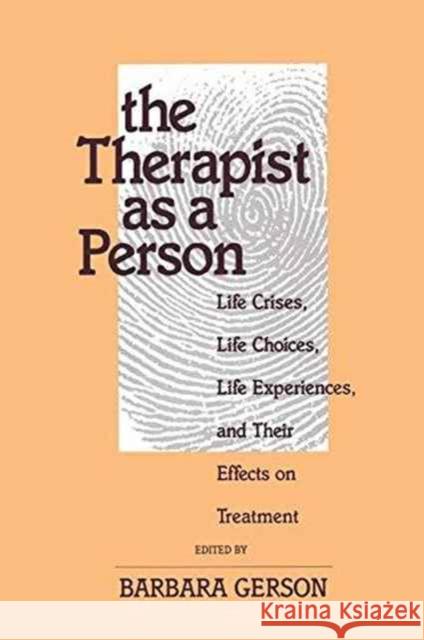 The Therapist as a Person: Life Crises, Life Choices, Life Experiences, and Their Effects on Treatment Barbara Gerson 9781138148307 Routledge