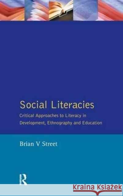 Social Literacies: Critical Approaches to Literacy in Development, Ethnography and Education Brian V. Street 9781138148383