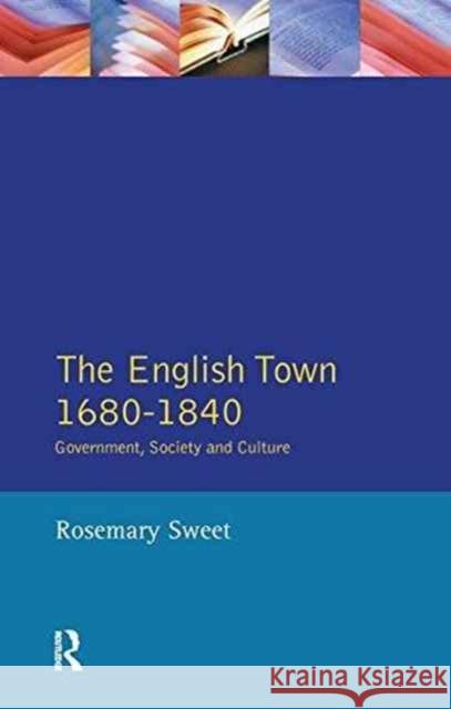 The English Town, 1680-1840: Government, Society and Culture Rosemary Sweet 9781138148659 Routledge