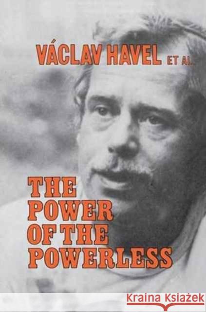 The Power of the Powerless: Citizens Against the State in Central Eastern Europe Vaclav Havel, John Keane 9781138148727 Taylor & Francis Ltd