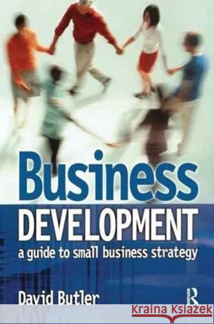 Business Development: A Guide to Small Business Strategy: A Guide to Small Business Strategy Butler, David 9781138148819