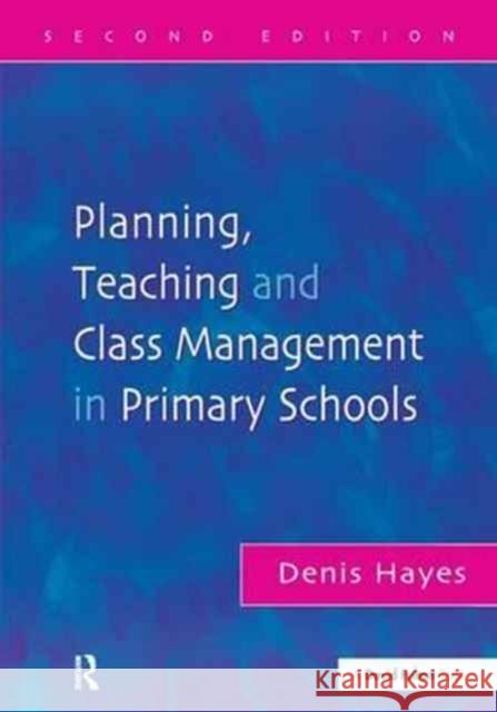 Planning, Teaching and Class Management in Primary Schools Denis Hayes 9781138149168 David Fulton Publishers