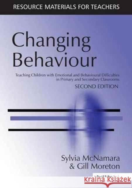 Changing Behaviour: Teaching Children with Emotional Behavioural Difficulties in Primary and Secondary Classrooms Sylvia McNamara, Gill Moreton 9781138149243 Taylor and Francis