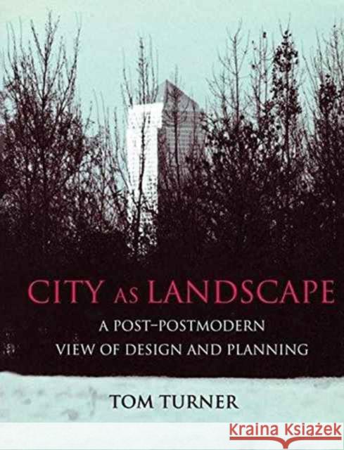 City as Landscape: A Post Post-Modern View of Design and Planning Tom Turner (Formerly of the Institute of Education, University of London, UK) 9781138149526 Taylor & Francis Ltd
