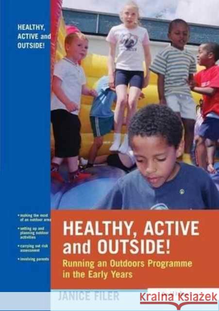 Healthy, Active and Outside!: Running an Outdoors Programme in the Early Years Janice Filer 9781138149649