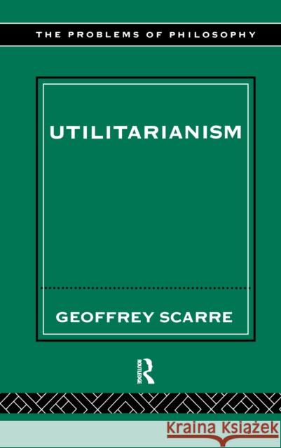 Utilitarianism Geoffrey Scarre 9781138150072