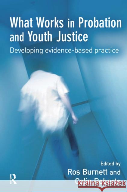 What Works in Probation and Youth Justice Ros Burnett Colin Roberts 9781138150119 Willan Publishing (UK)