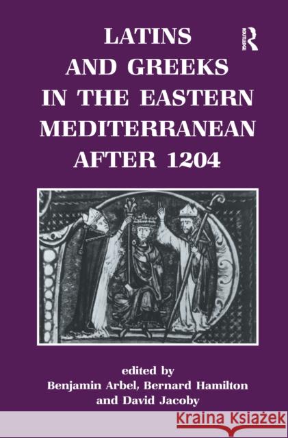 Latins and Greeks in the Eastern Mediterranean After 1204 Benjamin Arbel Bernard Hamilton David Jacoby 9781138150171