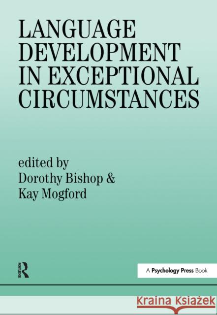 Language Development in Exceptional Circumstances Dorothy Bishop K. Mogford 9781138150188 Psychology Press