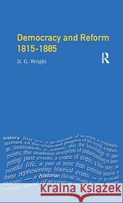 Democracy and Reform 1815 - 1885 D. G. Wright 9781138150287 Routledge