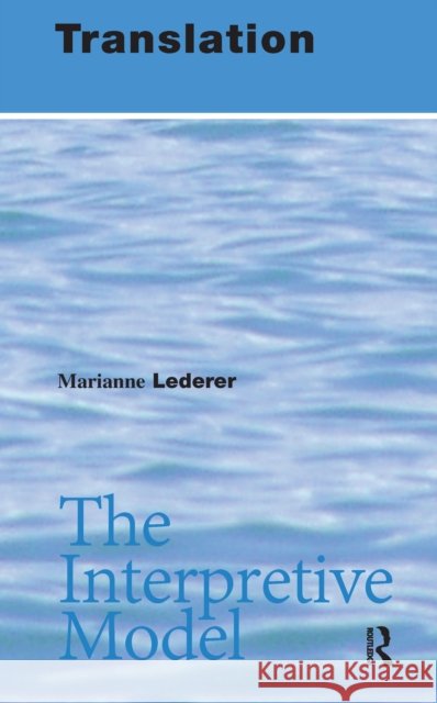 Translation: The Interpretive Model Marianne Lederer 9781138150294