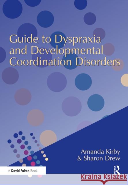 Guide to Dyspraxia and Developmental Coordination Disorders Andrew Kirby Sharon Drew 9781138150317 David Fulton Publishers