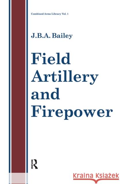 Field Artillery and Fire Power J. B. a. Bailey 9781138150379 Routledge