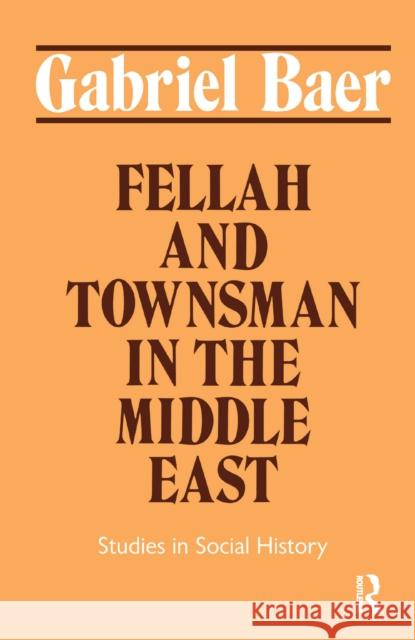 Fellah and Townsman in the Middle East: Studies in Social History Gabriel Baer 9781138150560 Routledge