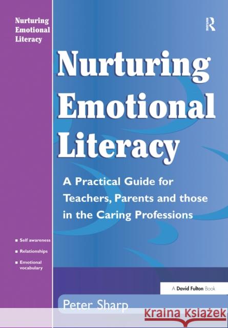 Nurturing Emotional Literacy: A Practical for Teachers, Parents and Those in the Caring Professions Peter Sharp 9781138150645 David Fulton Publishers