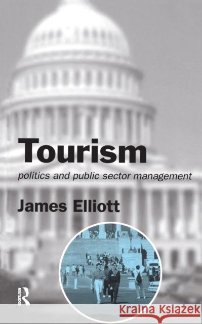 Tourism: Politics and Public Sector Management James Elliott 9781138150737 Taylor & Francis Ltd