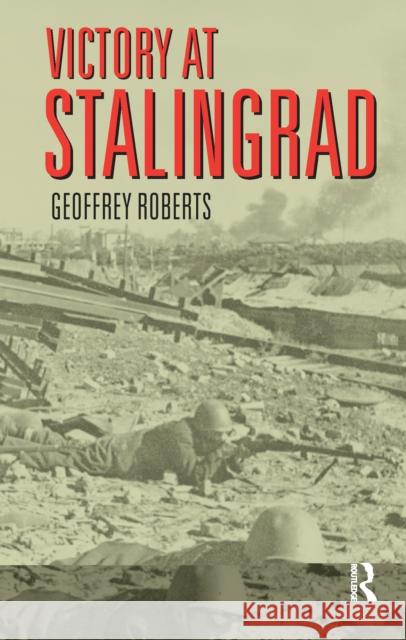 Victory at Stalingrad: The Battle That Changed History Geoffrey Roberts 9781138150751 Routledge