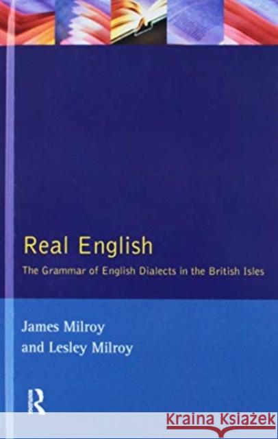 Real English: The Grammar of English Dialects in the British Isles James Milroy Lesley Milroy 9781138150973