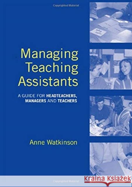 Managing Teaching Assistants: A Guide for Headteachers, Managers and Teachers Anne Watkinson 9781138151055 Routledge