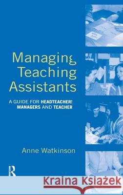 Managing Teaching Assistants: A Guide for Headteachers, Managers and Teachers Anne Watkinson 9781138151055 Routledge