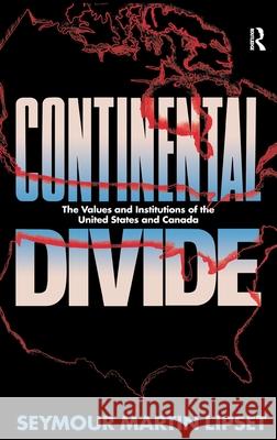 Continental Divide: The Values and Institutions of the United States and Canada Seymour Martin Lipset 9781138151079 Routledge