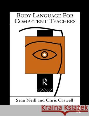 Body Language for Competent Teachers Chris Caswell Sean Neill 9781138151123 Routledge