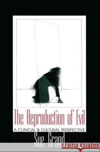 The Reproduction of Evil: A Clinical and Cultural Perspective Sue Grand 9781138151154 Routledge