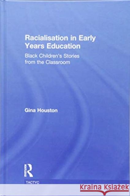 Racialisation in Early Years Education: Black Children's Stories from the Classroom Gina Houston 9781138151277 Routledge