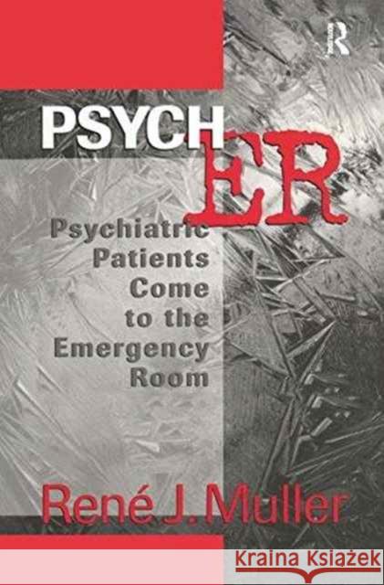 Psych Er: Psychiatric Patients Come to the Emergency Room Rene J. Muller 9781138151451