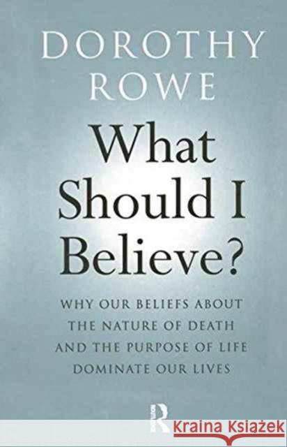What Should I Believe?: Why Our Beliefs about the Nature of Death and the Purpose of Life Dominate Our Lives Dorothy Rowe 9781138151475