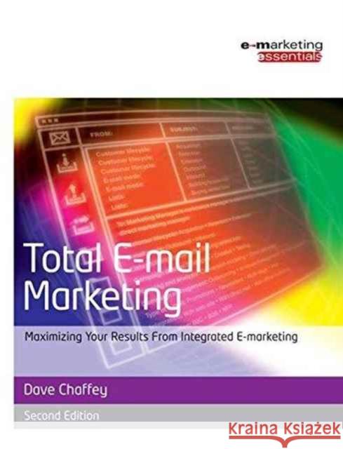 Total E-mail Marketing: Maximizing Your Results from Integrated E-Marketing Chaffey, Dave 9781138151628 Routledge