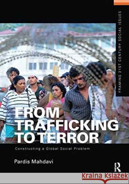 From Trafficking to Terror: Constructing a Global Social Problem Pardis Mahdavi 9781138151710