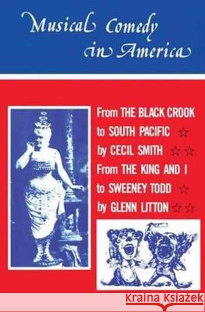 Musical Comedy in America: From the Black Crook to South Pacific, from the King & I to Sweeney Todd Cecil A. Smith Glenn Litton 9781138151789 Routledge