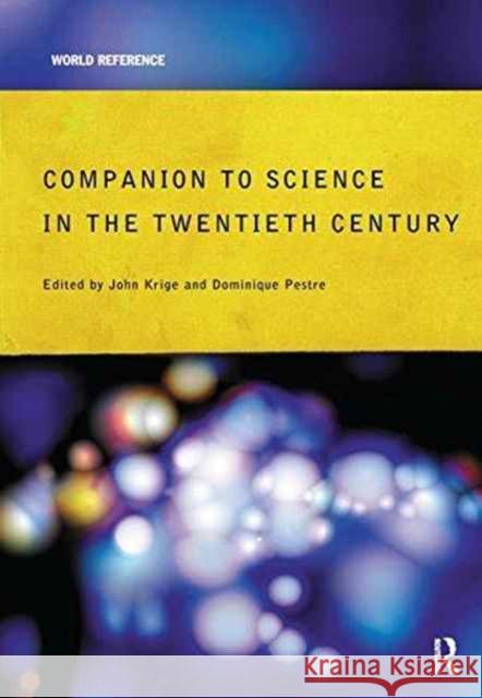 Companion Encyclopedia of Science in the Twentieth Century John Krige Dominique Pestre 9781138151956 Routledge