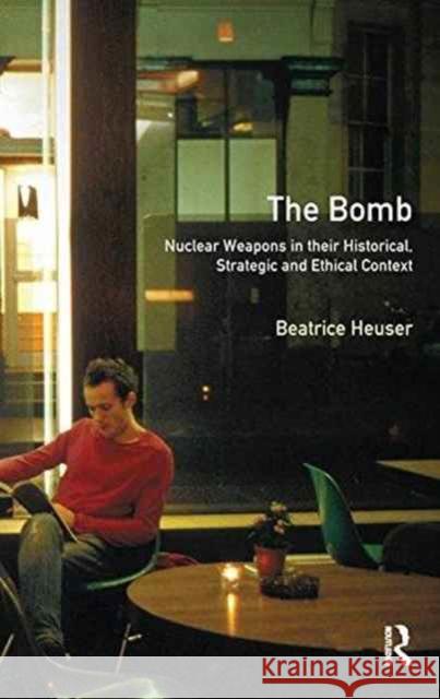 The Bomb: Nuclear Weapons in Their Historical, Strategic and Ethical Context D. B. G. Heuser 9781138152038 Routledge