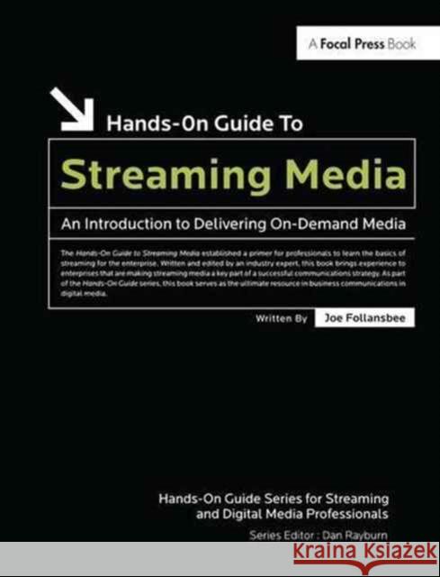 Hands-On Guide to Streaming Media: An Introduction to Delivering On-Demand Media Joe Follansbee 9781138152045 Focal Press