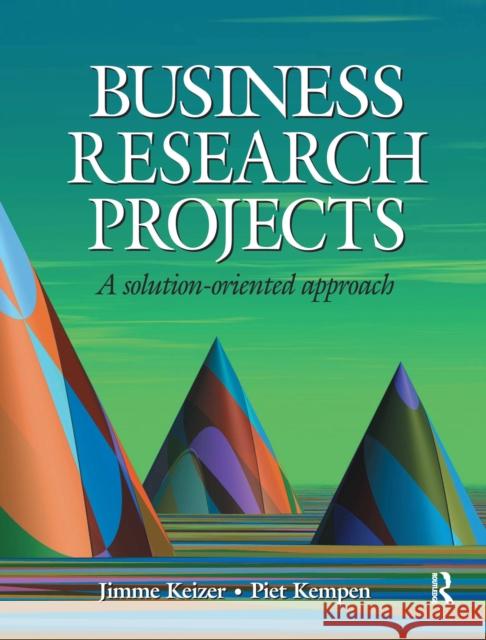 Business Research Projects: A Solution-Oriented Approach Keizer, Jimme 9781138152366