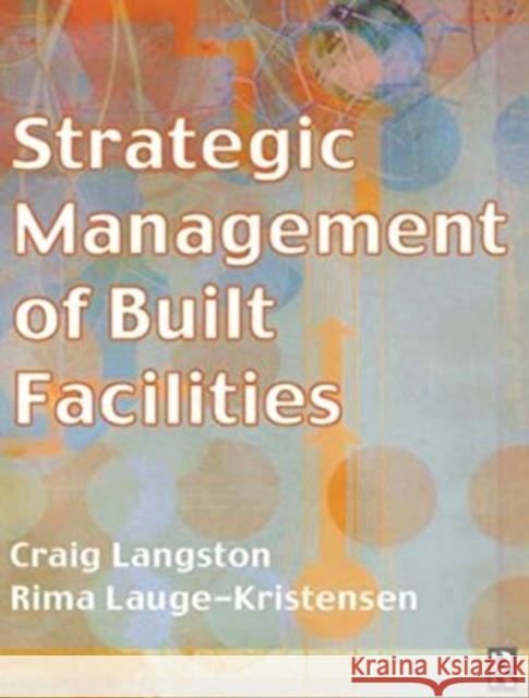 Strategic Management of Built Facilities Craig Langston Rima Lauge-Kristensen 9781138152427 Routledge