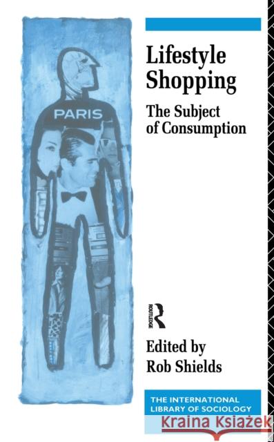 Lifestyle Shopping: The Subject of Consumption Rob Shields 9781138152533 Routledge