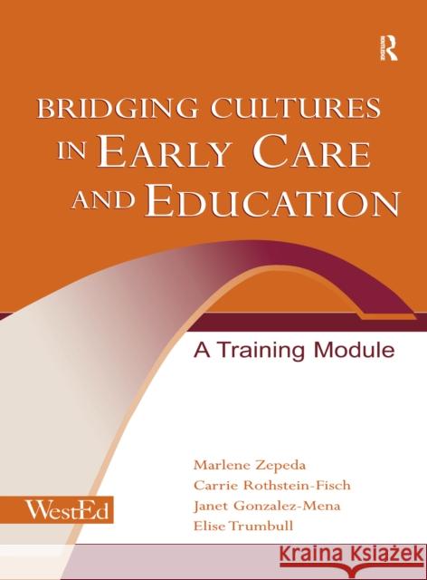 Bridging Cultures in Early Care and Education: A Training Module Marlene Zepeda, Janet Gonzalez-Mena, Carrie Rothstein-Fisch, Elise Trumbull 9781138152670