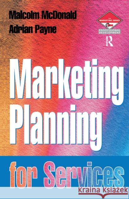 Marketing Planning for Services Adrian Payne Malcolm McDonald 9781138152793 Routledge