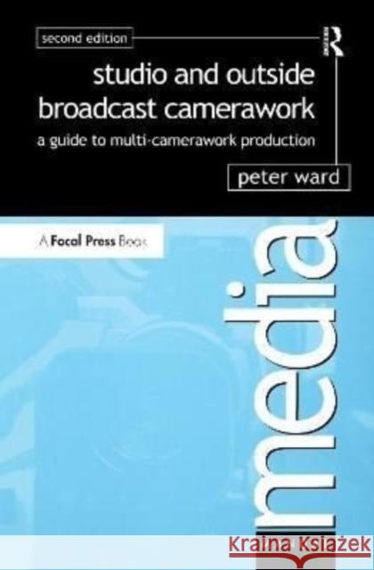 Studio and Outside Broadcast Camerawork: A Guide to Multi-Camerawork Production Ward, Peter 9781138152816 Focal Press