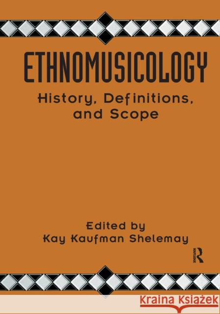 Ethnomusicology: History, Definitions, and Scope: A Core Collection of Scholarly Articles Kay Kaufman Shelemay 9781138152908 Routledge