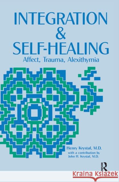 Integration and Self Healing: Affect, Trauma, Alexithymia Henry Krystal 9781138153271