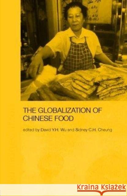 Globalization of Chinese Food Sidney Cheung David y. H. Wu 9781138153325 Routledge