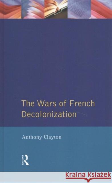 The Wars of French Decolonization Anthony Clayton 9781138153394