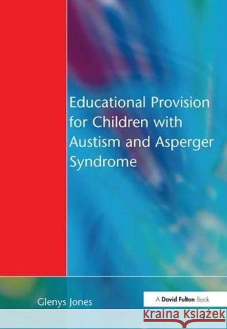 Educational Provision for Children with Autism and Asperger Syndrome: Meeting Their Needs Jones, Glenys 9781138153400 Taylor and Francis